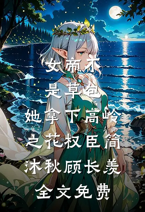 女帝不是草包，她拿下高岭之花权臣简沐秋顾长羡全文免费