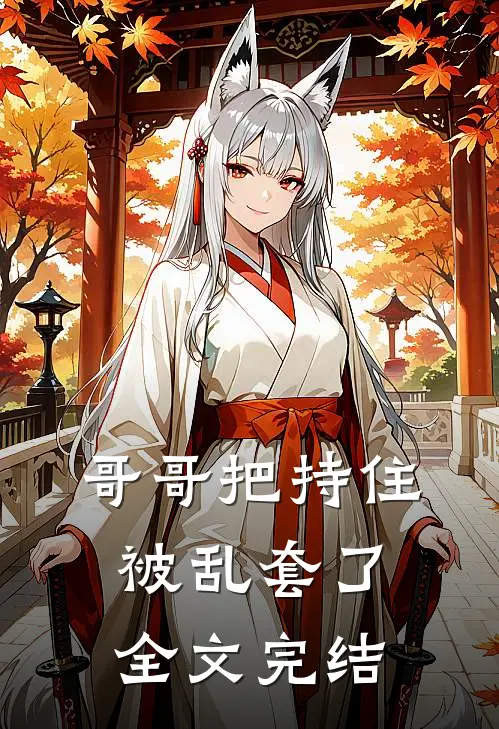 哥哥把持住，被乱套了全文完结