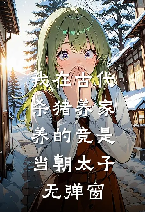 我在古代杀猪养家，养的竟是当朝太子无弹窗