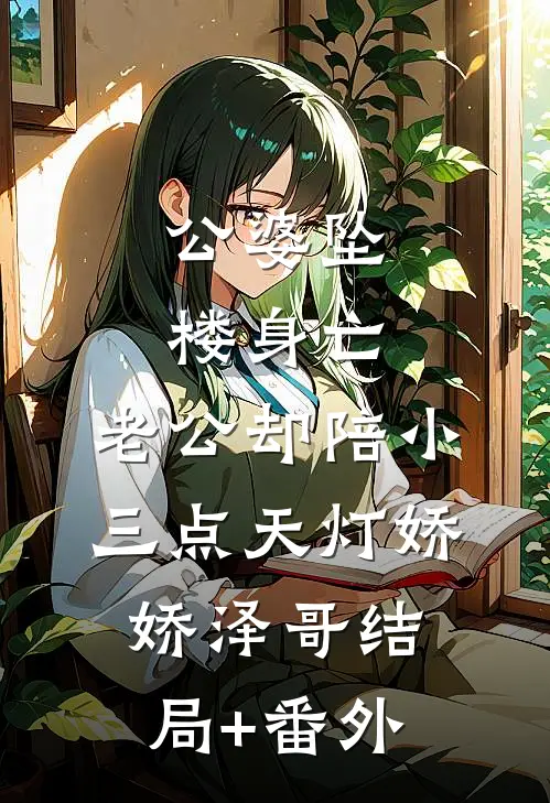 公婆坠楼身亡，老公却陪小三点天灯娇娇泽哥结局+番外