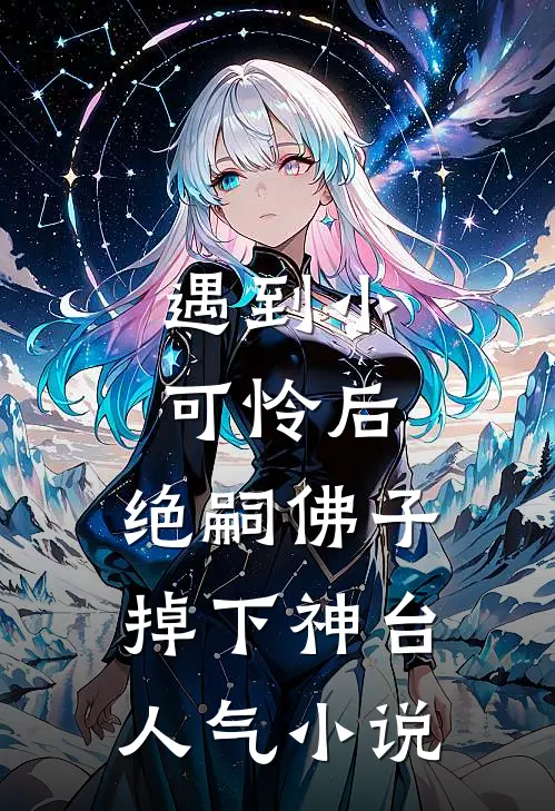 遇到小可怜后，绝嗣佛子掉下神台人气小说