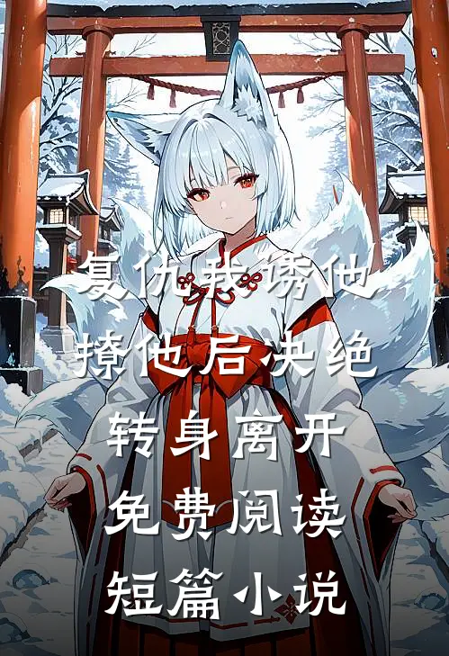 复仇我诱他撩他后决绝转身离开免费阅读短篇小说