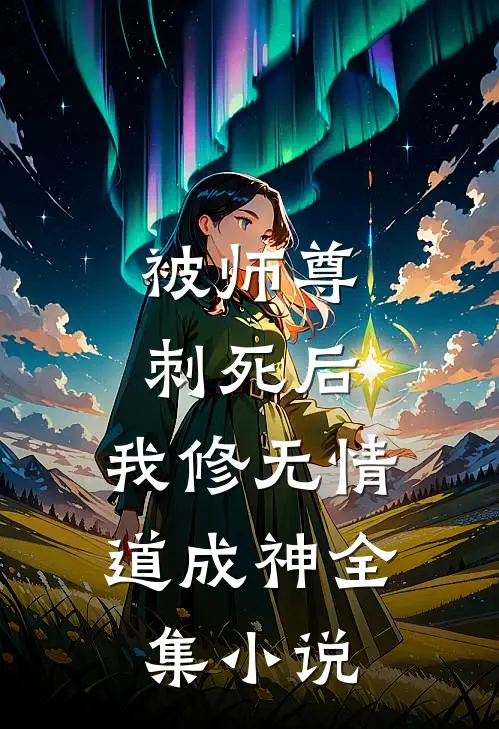 被师尊刺死后，我修无情道成神全集小说