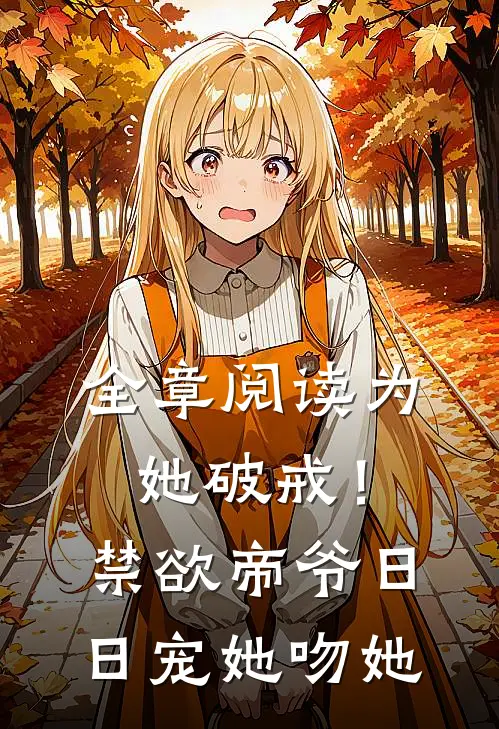 全章阅读为她破戒！禁欲帝爷日日宠她吻她
