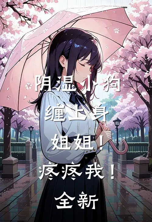 阴湿小狗缠上身，姐姐！疼疼我！全新