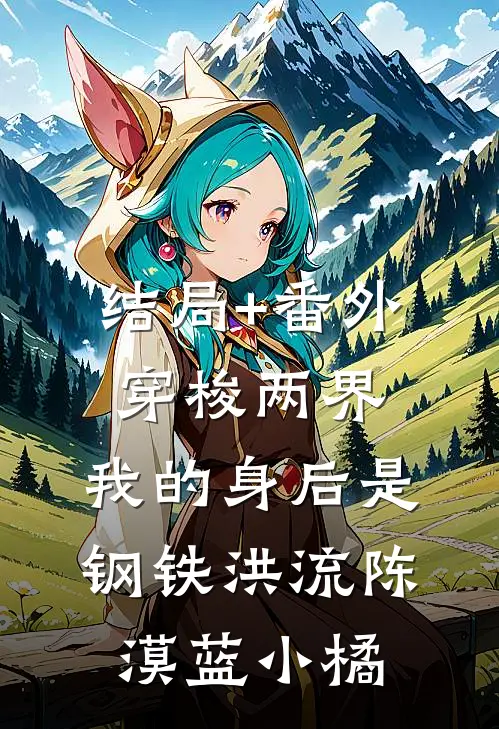 结局+番外穿梭两界，我的身后是钢铁洪流陈漠蓝小橘