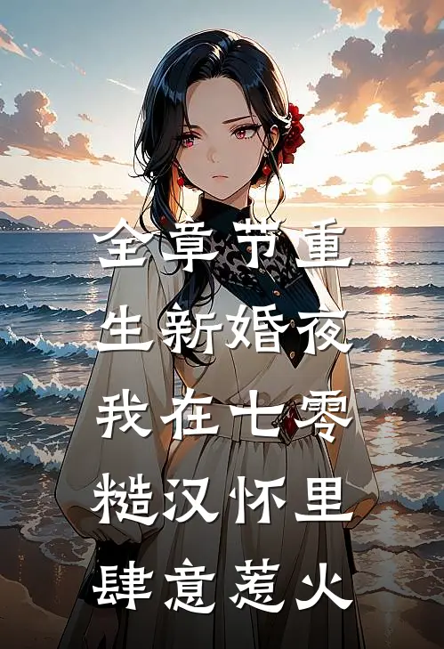 全章节重生新婚夜，我在七零糙汉怀里肆意惹火