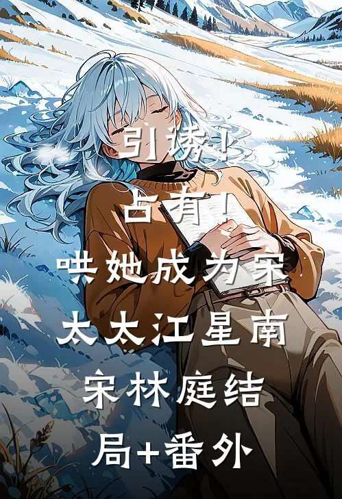 引诱！占有！哄她成为宋太太江星南宋林庭结局+番外