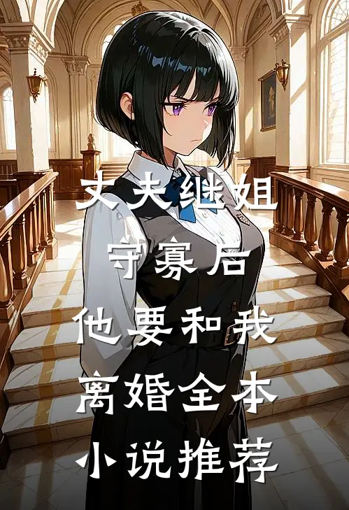丈夫继姐守寡后，他要和我离婚全本小说推荐