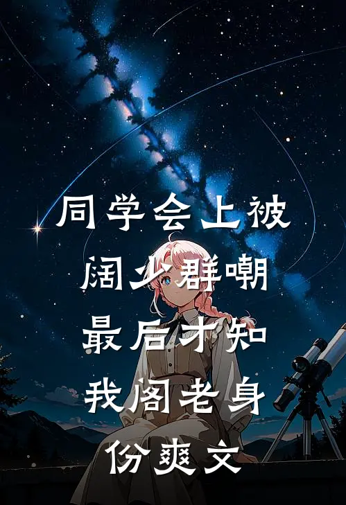 同学会上被阔少群嘲，最后才知我阁老身份爽文