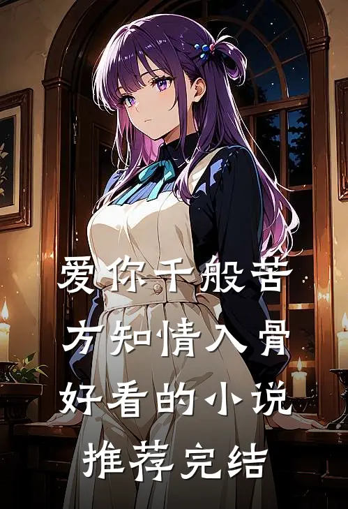 爱你千般苦，方知情入骨好看的小说推荐完结