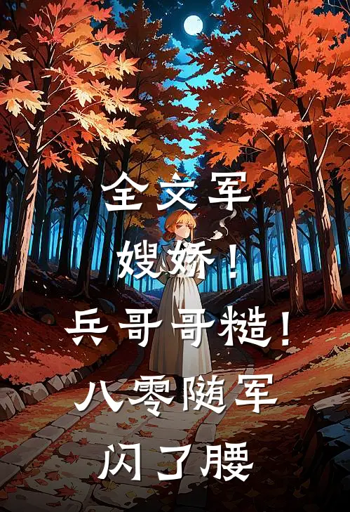 全文军嫂娇！兵哥哥糙！八零随军闪了腰