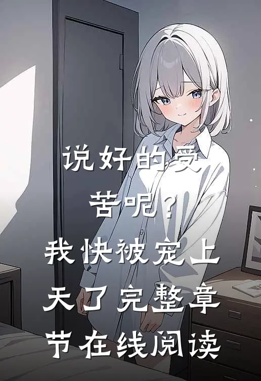 说好的受苦呢？我快被宠上天了完整章节在线阅读