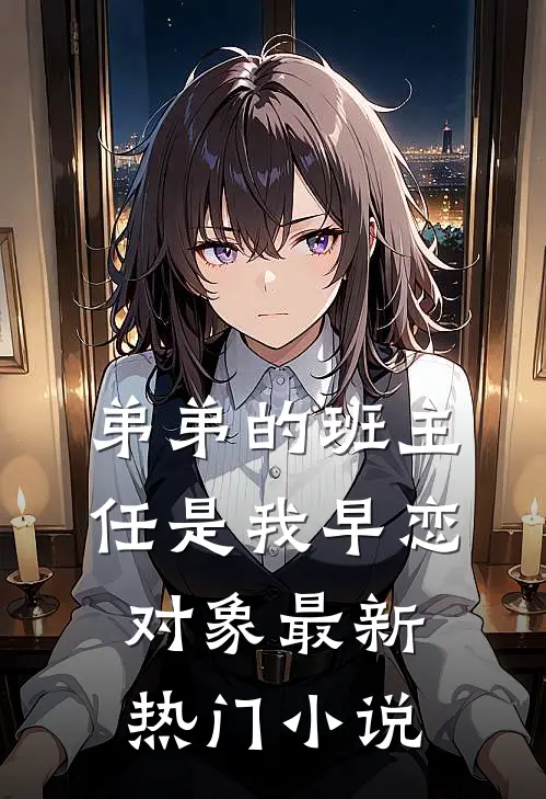 弟弟的班主任是我早恋对象最新热门小说