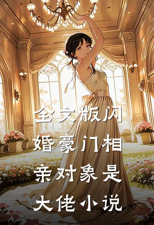 全文版闪婚豪门相亲对象是大佬小说