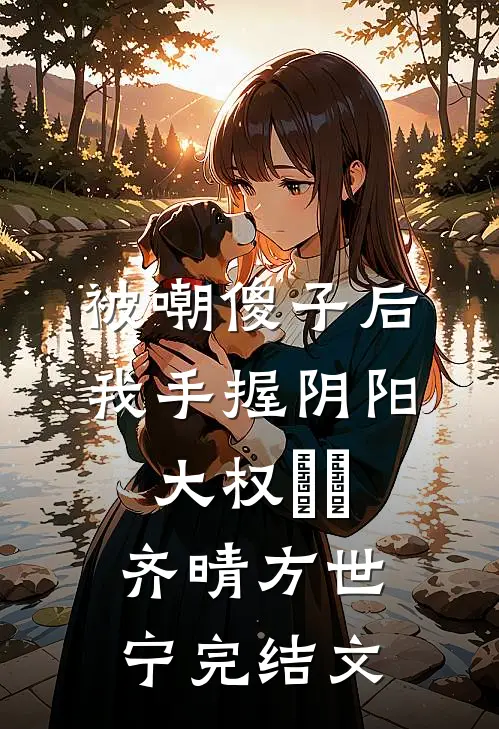 被嘲傻子后，我手握阴阳大权​​齐晴方世宁完结文
