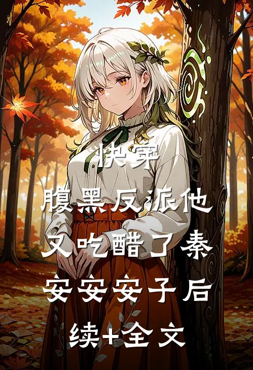 快穿：腹黑反派他又吃醋了秦安安安子后续+全文