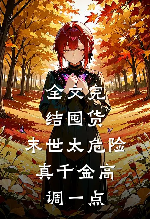 全文完结囤货：末世太危险，真千金高调一点
