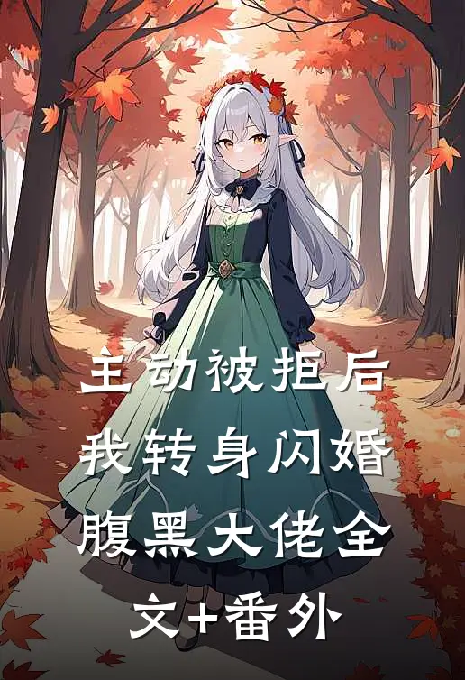 主动被拒后，我转身闪婚腹黑大佬全文+番外