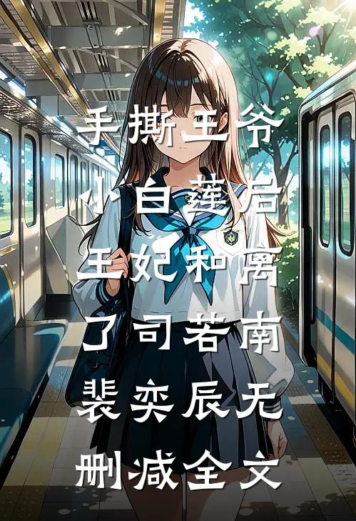 手撕王爷小白莲后，王妃和离了司若南裴奕辰无删减全文