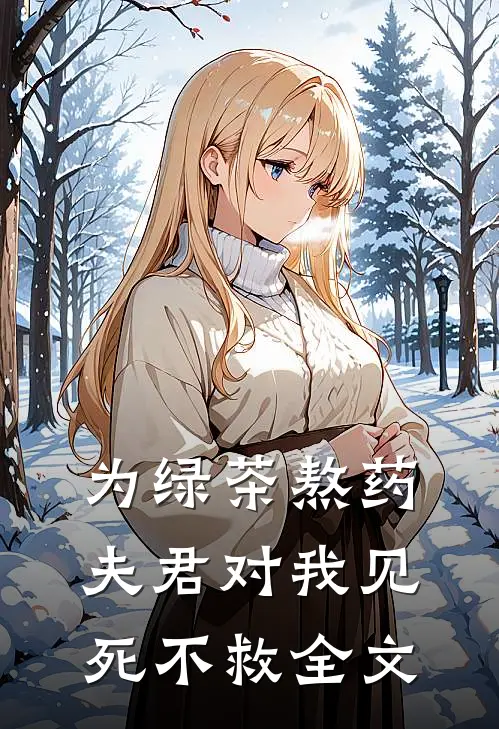 为绿茶熬药，夫君对我见死不救全文