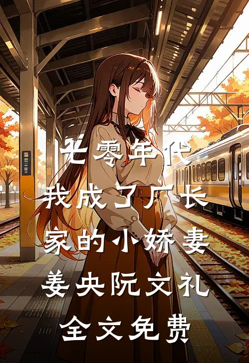 七零年代：我成了厂长家的小娇妻姜央阮文礼全文免费