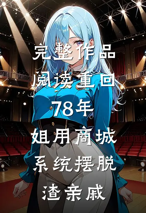 完整作品阅读重回78年，姐用商城系统摆脱渣亲戚
