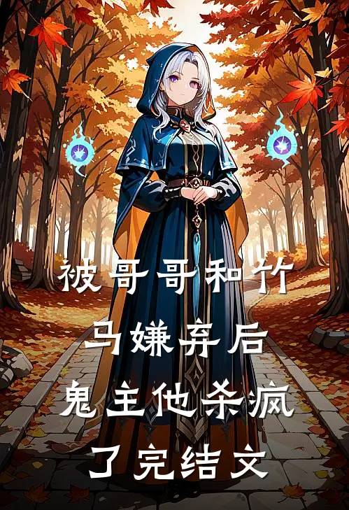 被哥哥和竹马嫌弃后，鬼主他杀疯了完结文