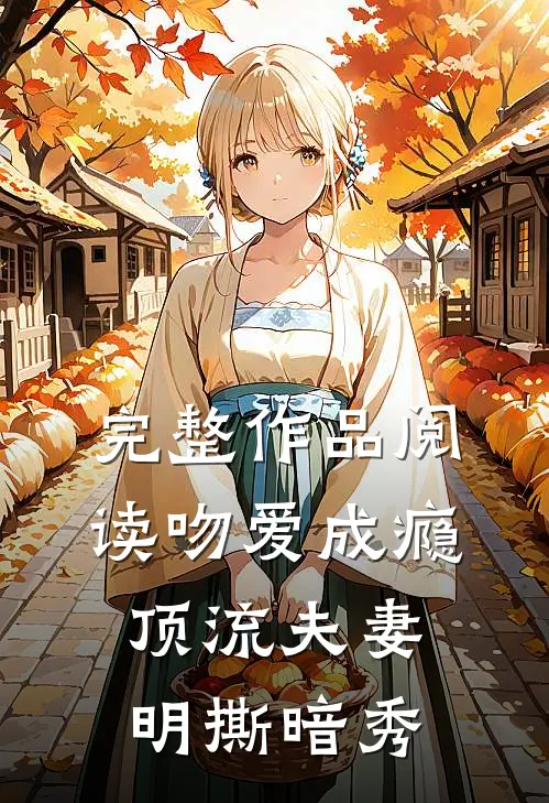 完整作品阅读吻爱成瘾：顶流夫妻明撕暗秀