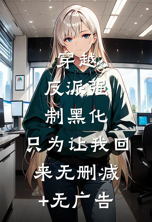 穿越：反派强制黑化，只为让我回来无删减+无广告