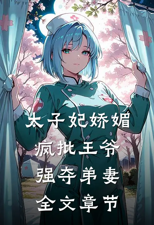 太子妃娇媚，疯批王爷强夺弟妻全文章节