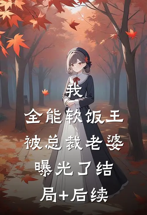 我，全能软饭王，被总裁老婆曝光了结局+后续