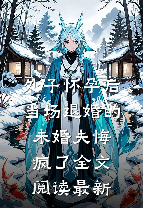 处子怀孕后，当场退婚的未婚夫悔疯了全文阅读最新