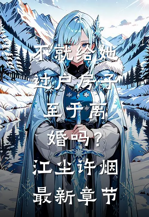 不就给她过户房子，至于离婚吗？江尘许烟最新章节