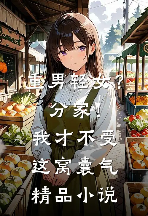 重男轻女？分家！我才不受这窝囊气精品小说