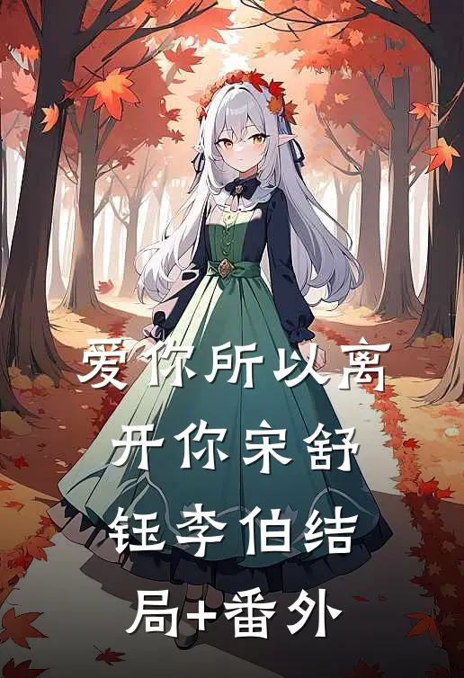 爱你所以离开你宋舒钰李伯结局+番外