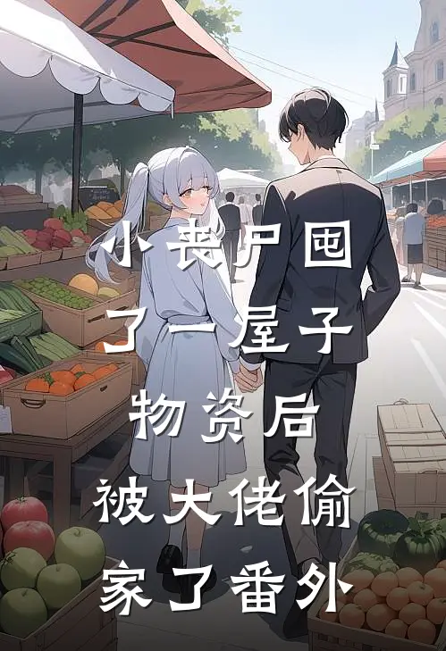 小丧尸囤了一屋子物资后，被大佬偷家了番外
