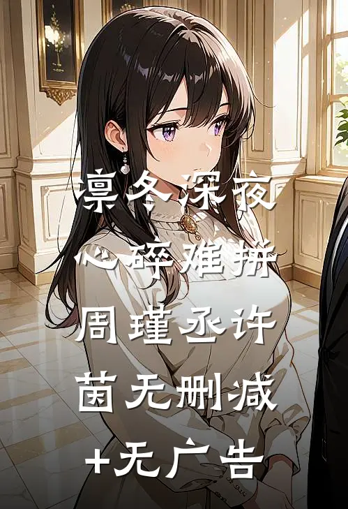 凛冬深夜，心碎难拼周瑾丞许茵无删减+无广告