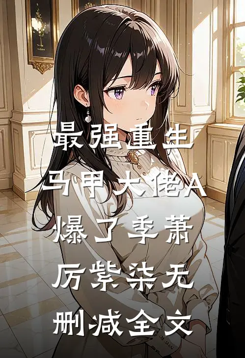 最强重生：马甲大佬A爆了季萧厉紫柒无删减全文