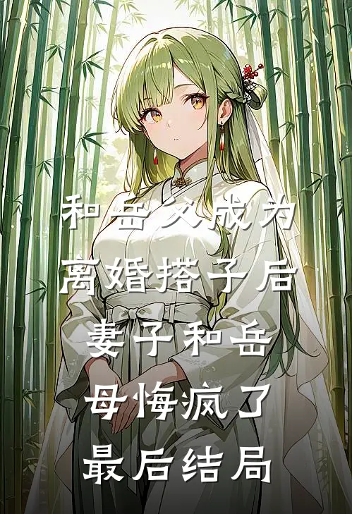 和岳父成为离婚搭子后，妻子和岳母悔疯了最后结局