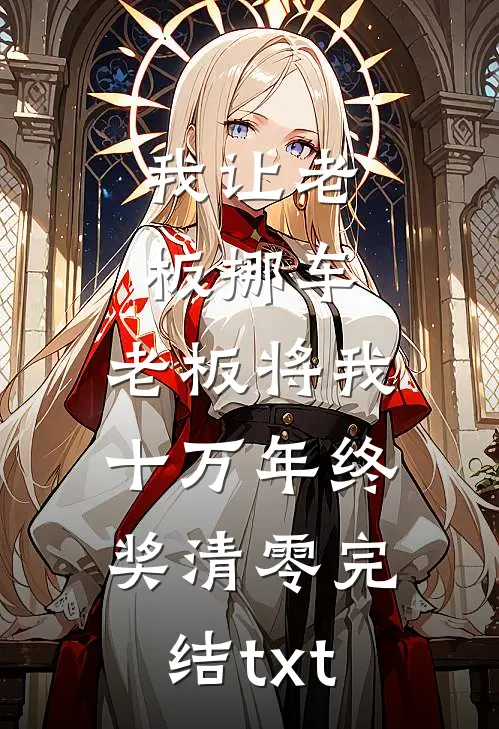 我让老板挪车，老板将我十万年终奖清零完结txt