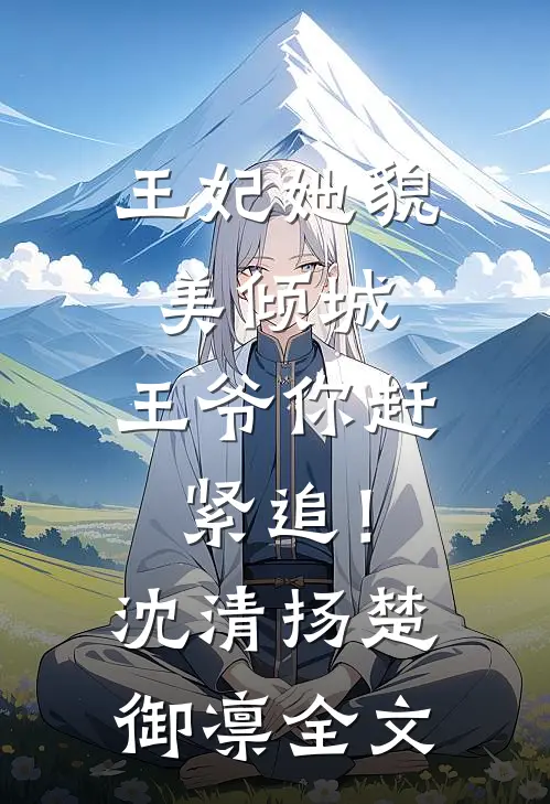 王妃她貌美倾城，王爷你赶紧追！沈清扬楚御凛全文