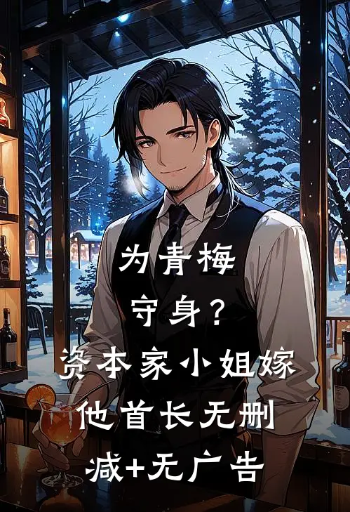 为青梅守身？资本家小姐嫁他首长无删减+无广告