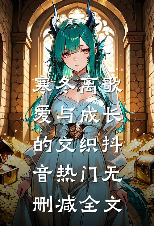 寒冬离歌：爱与成长的交织抖音热门无删减全文