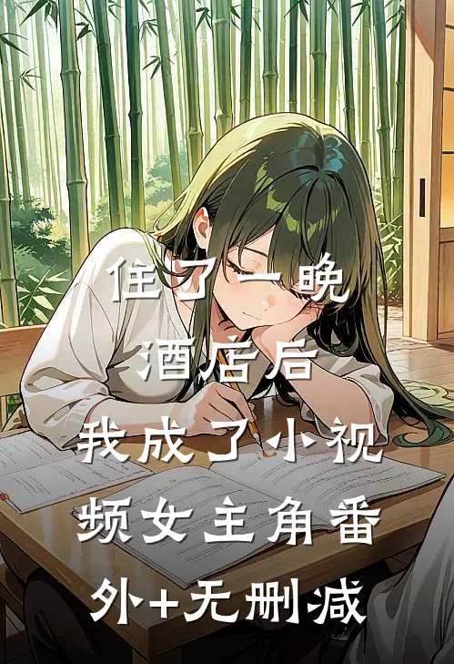 住了一晚酒店后，我成了小视频女主角番外+无删减