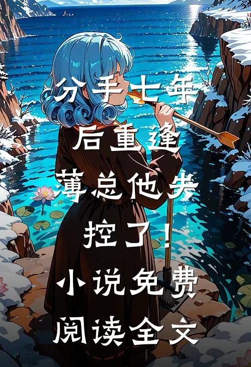 分手七年后重逢，薄总他失控了！小说免费阅读全文