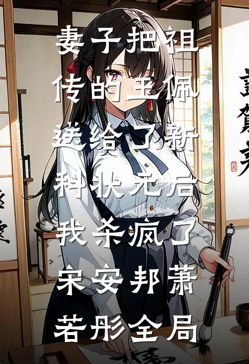 妻子把祖传的玉佩送给了新科状元后，我杀疯了宋安邦萧若彤全局