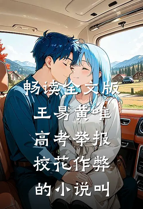 畅读全文版王易黄唯高考举报校花作弊的小说叫