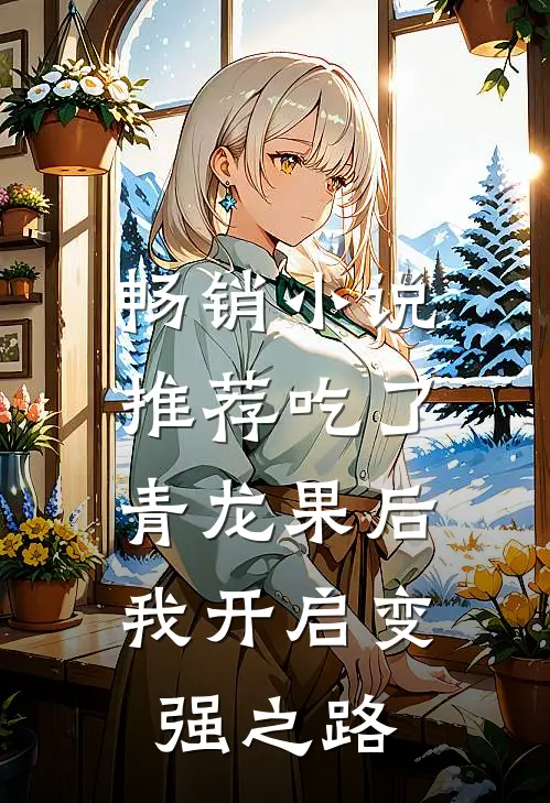 畅销小说推荐吃了青龙果后，我开启变强之路