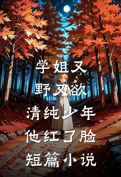 学姐又野又欲，清纯少年他红了脸短篇小说